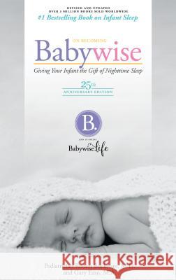 On Becoming Babywise: Giving Your Infant the Gift of Nighttime Sleep Robert, M. D. Bucknam Gary, MA Ezzo 9781932740127