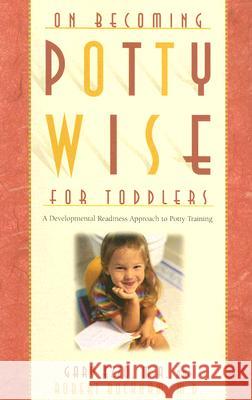 On Becoming Potty Wise for Toddlers: A Developmental Readiness Approach to Potty Training Gary Ezzo Robert Bucknam 9781932740141 Parent-Wise Solutions, Inc.