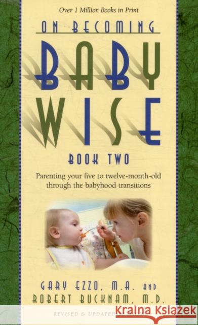 On Becoming Babywise, Book Two: Parenting Your Five to Twelve-Month-Old Through the Babyhood Transitions Ezzo, Gary 9781932740158 Parent-Wise Solutions, Inc.