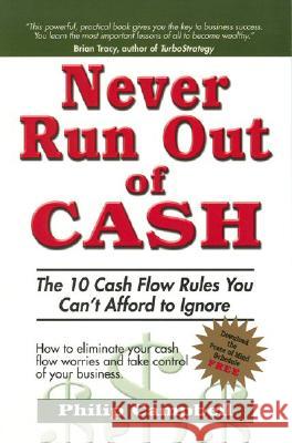 Never Run Out of Cash: The 10 Cash Flow Rules You Can't Afford to Ignore Philip Campbell 9781932743005 Grow & Succeed Publishing, LLC