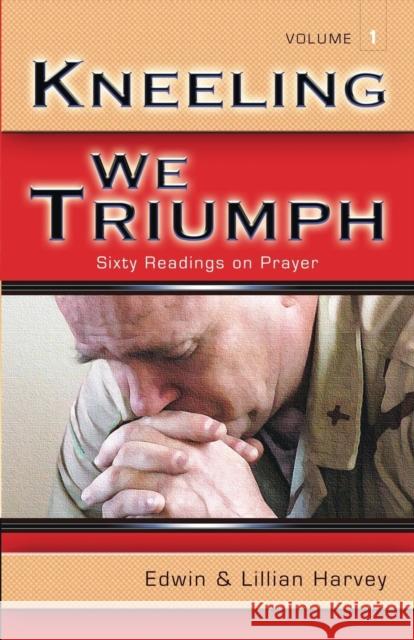 Kneeling We Triumph Vol. 1 Edwin F. Harvey Lillian G. Harvey 9781932774078 Harvey Christian Publishers Inc.