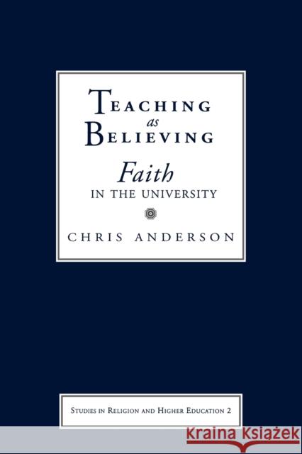 Teaching as Believing: Faith in the University Anderson, Chris 9781932792034 Baylor University Press