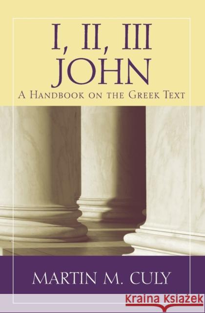 I, II, III John: A Handbook on the Greek Text Martin M. Culy 9781932792089