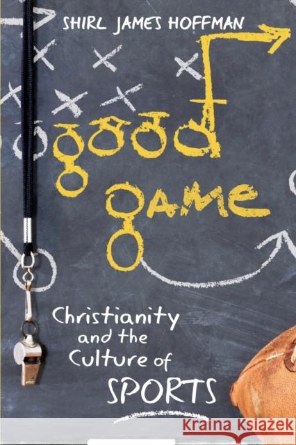 Good Game: Christianity and the Culture of Sports Hoffman, Shirl James 9781932792102 Baylor University Press