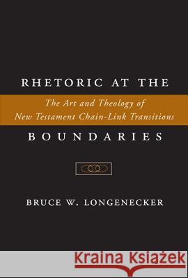 Rhetoric at the Boundaries: The Art and Theology of New Testament Chain-Link Transitions Longenecker, Bruce W. 9781932792249