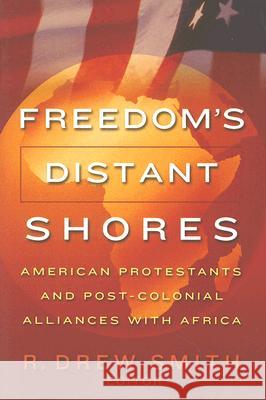 Freedom's Distant Shores: American Protestants and Post-Colonial Alliances with Africa Smith, R. Drew 9781932792379