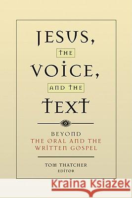 Jesus, the Voice, and the Text: Beyond the Oral and the Written Gospels Thatcher, Tom 9781932792607 Baylor University Press