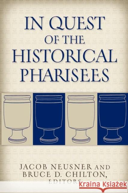 In Quest of the Historical Pharisees Jacob Neusner Bruce D. Chilton 9781932792720