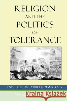 Religion and the Politics of Tolerance: How Christianity Builds Democracy Eisenstein, Marie A. 9781932792843 Baylor University Press