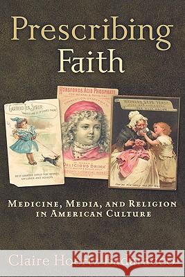 Prescribing Faith: Medicine, Media, and Religion in American Culture Badaracco, Claire Hoertz 9781932792898 Baylor University Press