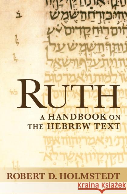 Ruth: A Handbook on the Hebrew Text Holmstedt, Robert D. 9781932792911 Baylor University Press