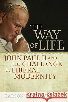 The Way of Life: John Paul II and the Challenge of Liberal Modernity Holloway, Carson 9781932792966 Baylor University Press