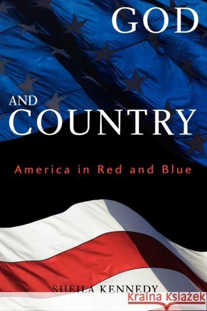 God and Country: America in Red and Blue Kennedy, Sheila 9781932792997 Baylor University Press