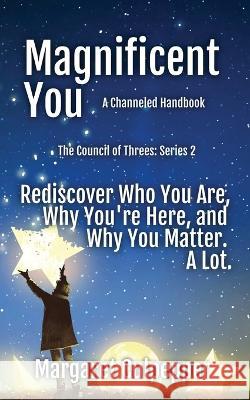 Magnificent You: Rediscover Who You Are, Why You\'re Here, And Why You Matter. A Lot. Margaret Culpepper 9781932794502