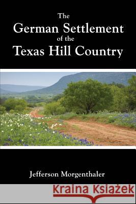 The German Settlement of the Texas Hill Country Jefferson Morgenthaler 9781932801262 Mockingbird Books