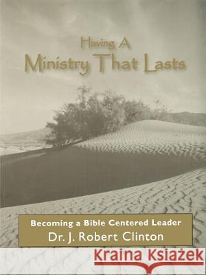 Having A Ministry That Lasts--By Becoming A Bible Centered Leader Dr J Robert Clinton 9781932814132