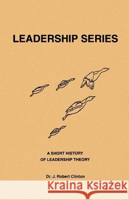 A Short History of Leadership Theory Dr J. Robert Clinton 9781932814187 Barnabas Publishers