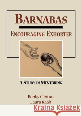 Barnabas: Encouraging Exhorter-A Study in Mentoring Clinton, Bobby 9781932814200