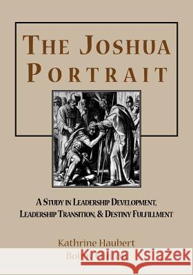 The Joshua Portrait: A Study in Leadership Development, Leadership Transition, and Destiny Fulfillment Clinton, Bobby 9781932814217 Barnabas Publishers