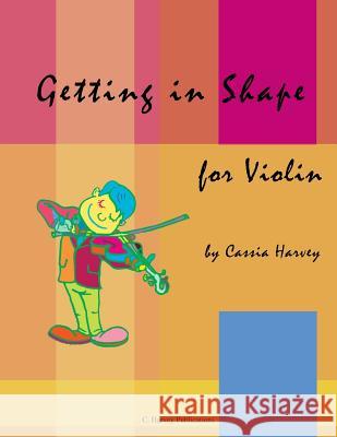 Getting in Shape for Violin Cassia Harvey Judith Harvey 9781932823226 C. Harvey Publications