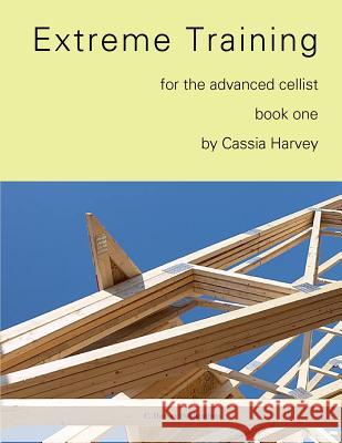 Extreme Training for the Advanced Cellist, Book One Cassia Harvey 9781932823745 C. Harvey Publications