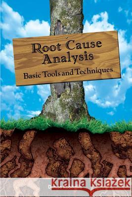 Root Cause Analysis: Basic Tools and Techniques Denise Robitaille 9781932828023 Paton Professional