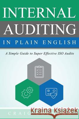 Internal Auditing in Plain English: A Simple Guide to Super Effective ISO Audits Craig Cochran 9781932828160