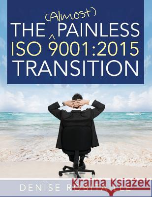 The (Almost) Painless ISO 9001: 2015 Transition Denise Robitaille 9781932828702 Paton Professional