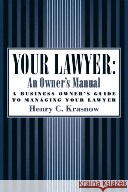 Your Lawyer: An Owner's Manual: A Business Owner's Guide to Managing Your Lawyer Krasnow, Henry C. 9781932841121 Agate Publishing