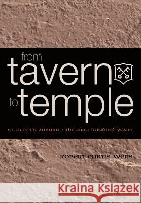 From Tavern to Temple, St. Peter's Church, Auburn: The First Century Ayers, Robert Curtis 9781932842135 Cloudbank Creations
