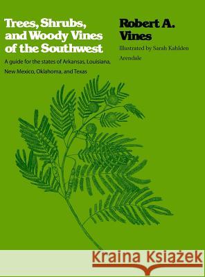 Trees, Shrubs, and Woody Vines of the Southwest Robert A Vines Sarah Kahlden Arendale  9781932846003