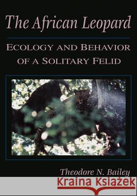 The African Leopard: Ecology and Behavior of a Solitary Felid Bailey, Theodore N. 9781932846119 Blackburn Press