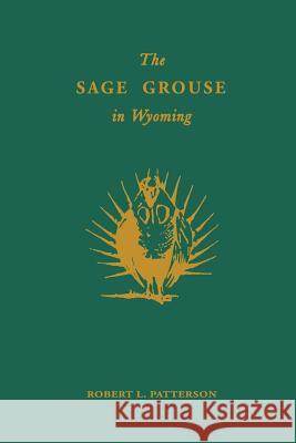 The Sage Grouse in Wyoming Robert L. Patterson Charles W. Schwartz 9781932846317
