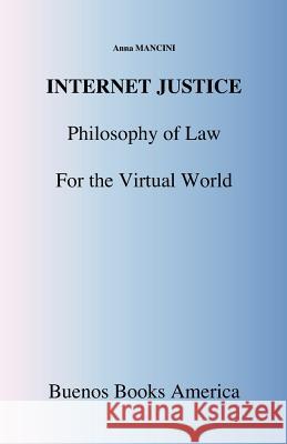 Internet Justice, Philosophy of Law for the Virtual World Anna Mancini 9781932848083 Buenos Books America