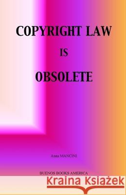 Copyright Law Is Obsolete Anna Mancini 9781932848205 Buenos Books America