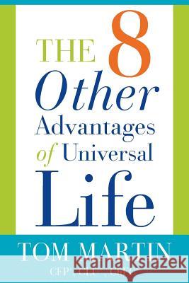 The Eight Other Advantages of Universal Life Tom Martin 9781932860054 Stellar Press