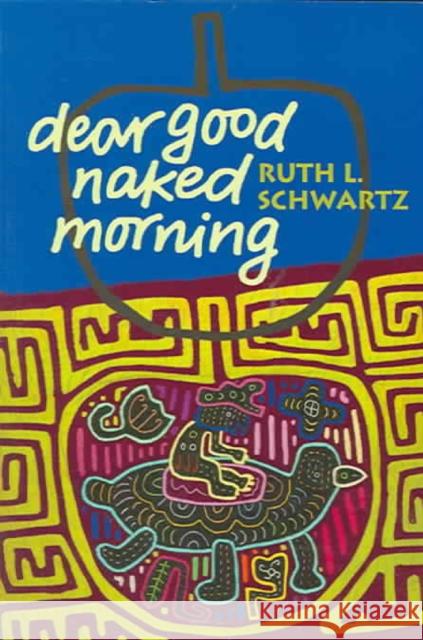 Dear Good Naked Morning Ruth L. Schwartz 9781932870039