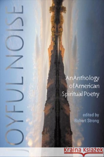 Joyful Noise: An Anthology of American Spiritual Poetry Robert Strong 9781932870121 Autumn House