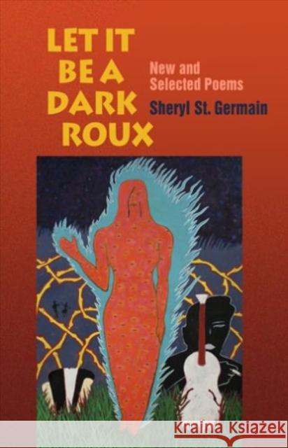 Let It Be a Dark Roux: New and Selected Poems Sheryl S 9781932870169 Autumn House