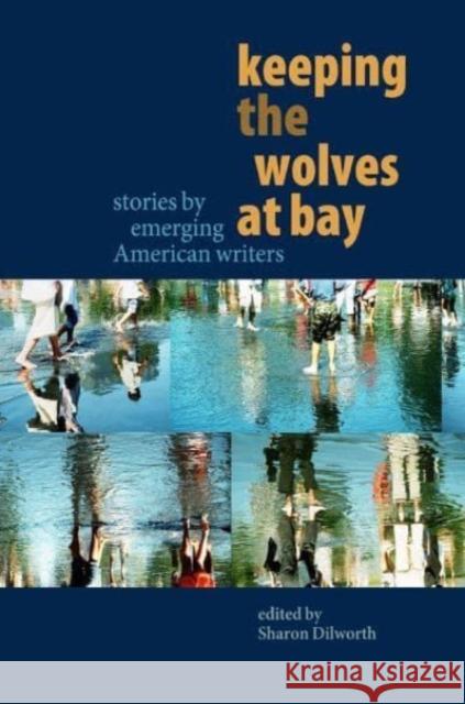 Keeping the Wolves at Bay: Stories by Emerging American Writers Sharon Dilworth 9781932870411 Autumn House