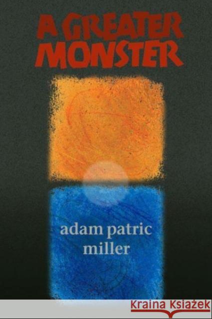 A Greater Monster Adam Patric Miller 9781932870923