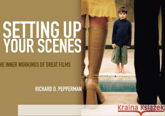 Setting Up Your Scenes: The Inner Workings of Great Films Richard D. Pepperman 9781932907087