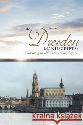The Dresden Manuscripts: Unearthing an 18th Century Musical Genius David Wilson 9781932942804