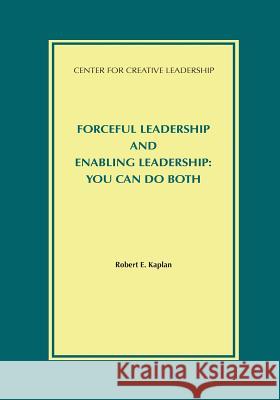Forceful Leadership and Enabling Leadership: You Can Do Both Kaplan, Robert E. 9781932973747 Center for Creative Leadership