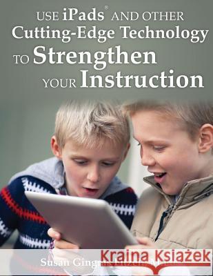 Use iPads and Other Cutting-Edge Technology to Strengthen Your Instruction Fitzell M. Ed, Susan Gingras 9781932995251 Cogent Catalyst Publications