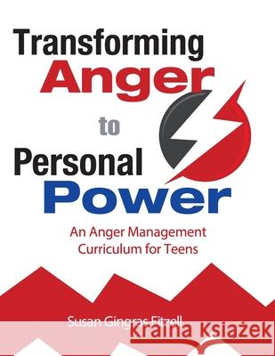 Transforming Anger to Personal Power: An Anger Management Curriculum for Teens Susan Gingras Fitzel 9781932995381 Cogent Catalyst Publications
