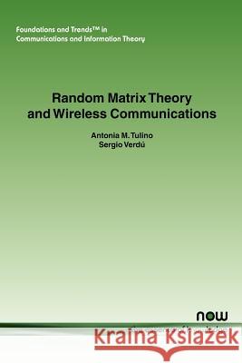 Random Matrix Theory and Wireless Communications A. M. Tulino S. Verdu Antonia M. Tulino 9781933019000 Now Publishers,