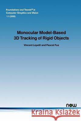 Monocular Model-Based 3D Tracking of Rigid Objects: A Survey Lepetit, Vincent 9781933019031 Now Publishers,