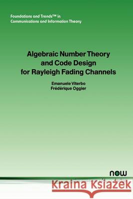 Algebraic Number Theory and Code Design for Rayleigh Fading Channels F. Oggier E. Viterbo Frederique Oggier 9781933019079 Now Publishers,