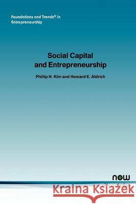 Social Capital and Entrepreneurship Philip H. Kim Howard E. Aldrich Phillip Kim 9781933019109